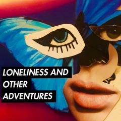 Loneliness and Other Adventures